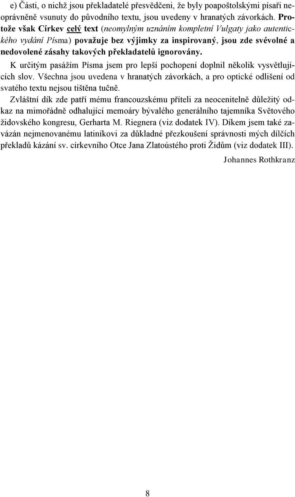 ignorovány. K určitým pasážím Písma jsem pro lepší pochopení doplnil několik vysvětlujících slov.