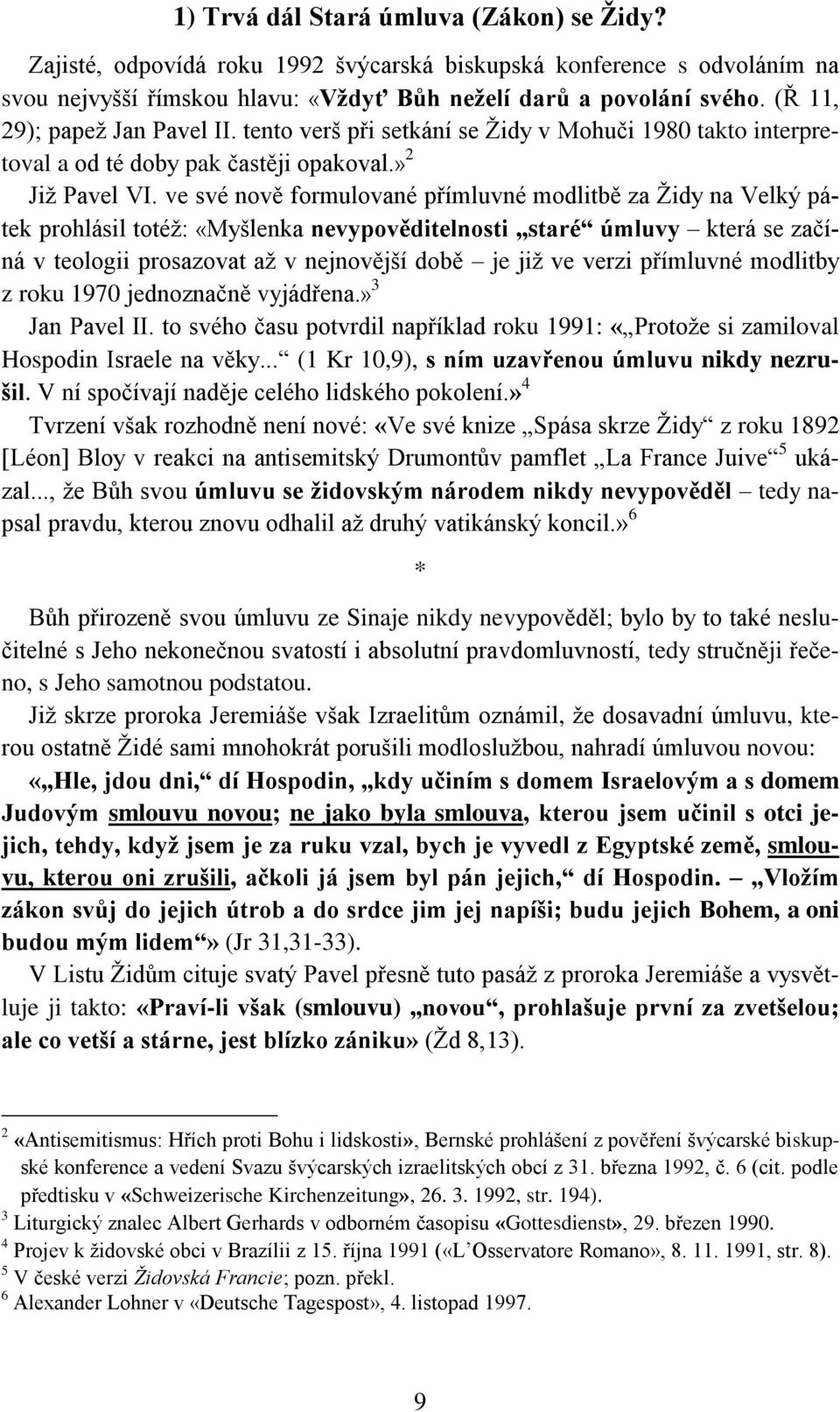 ve své nově formulované přímluvné modlitbě za Židy na Velký pátek prohlásil totéž: «Myšlenka nevypověditelnosti staré úmluvy která se začíná v teologii prosazovat až v nejnovější době je již ve verzi