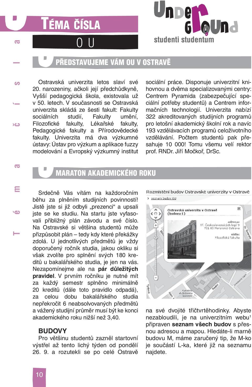 Univerzita má dva výzkumné ústavy: Ústav pro výzkum a aplikace fuzzy modelování a Evropský výzkumný institut MARATON AKADEMICKÉHO ROKU Srdečně Vás vítám na každoročním běhu za plněním studijních