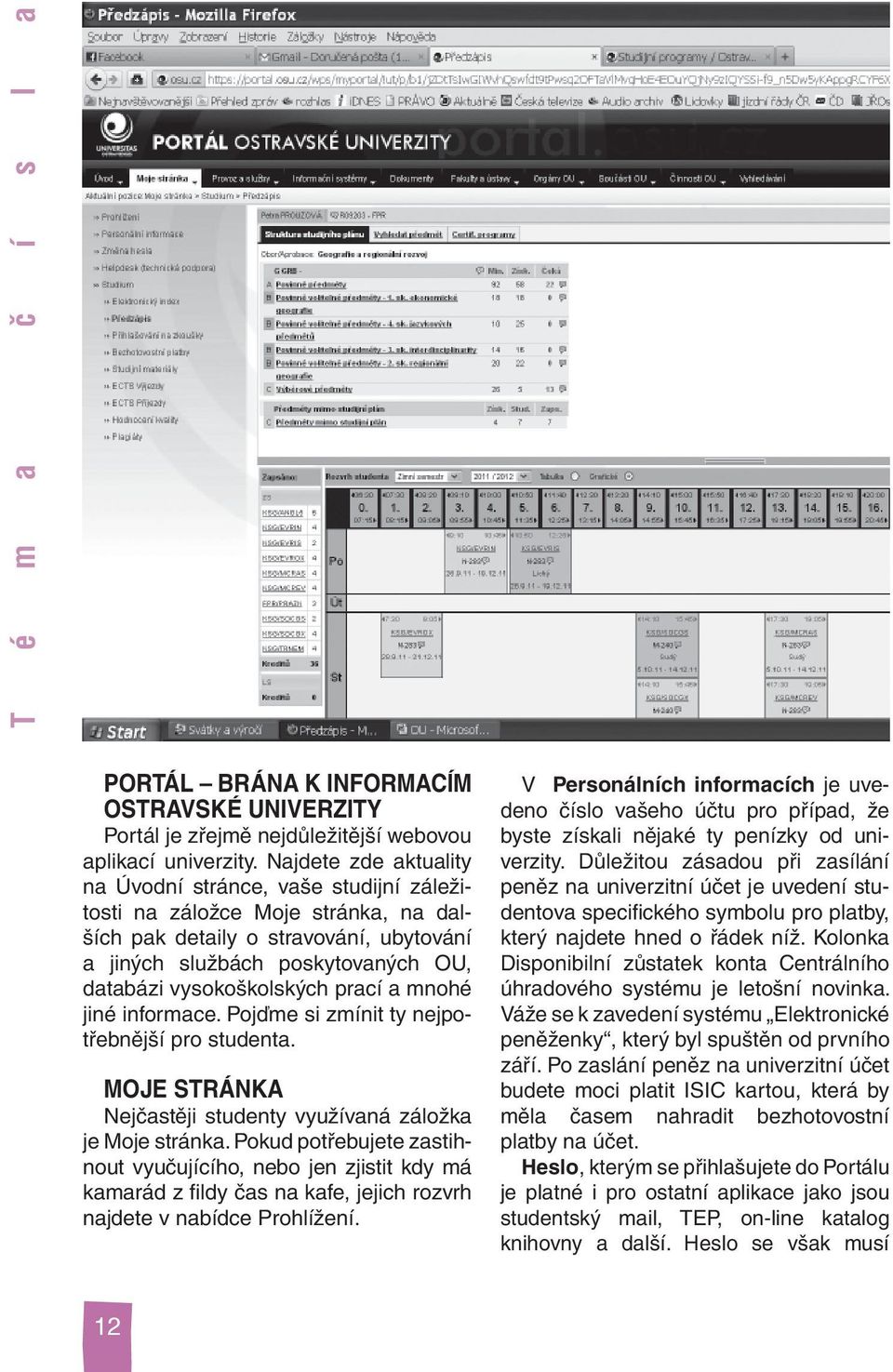 prací a mnohé jiné informace. Pojďme si zmínit ty nejpotřebnější pro studenta. MOJE STRÁNKA Nejčastěji studenty využívaná záložka je Moje stránka.