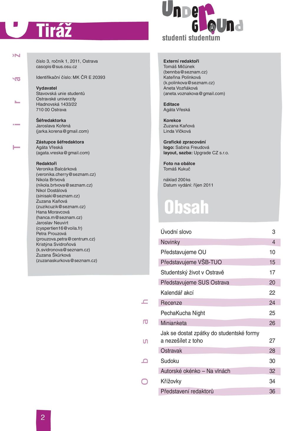com) Zástupce šéfredaktora Agáta Vřeská (agata.vreska@gmail.com) Externí redaktoři Tomáš Mičúnek (bennba@seznam.cz) Kateřina Polínková (k.polinkova@seznam.cz) Aneta Vozňáková (aneta.voznakova@gmail.