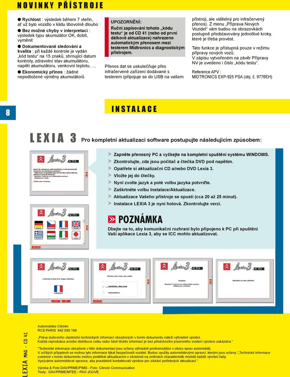 žádné nepodložené výměny akumulátorů UPOZORNĚNÍ: Ruční zapisování tohoto kódu testu je od CD 41 (nebo od první dálkové aktualizace) nahrazeno automatickým přenosem mezi testerem Midtronics a