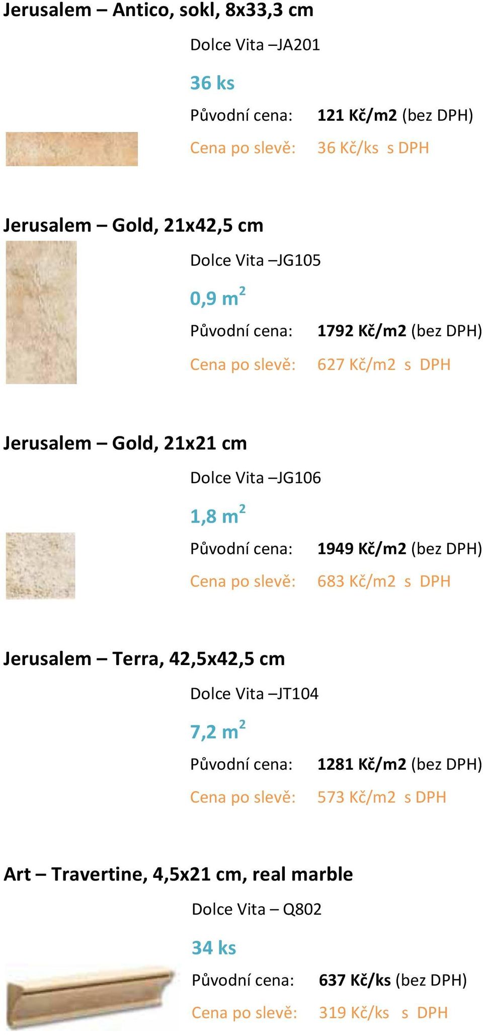 JG106 1,8 m 2 1949 Kč/m2 (bez DPH) 683 Kč/m2 s DPH Jerusalem Terra, 42,5x42,5 cm Dolce Vita JT104 7,2 m 2 1281