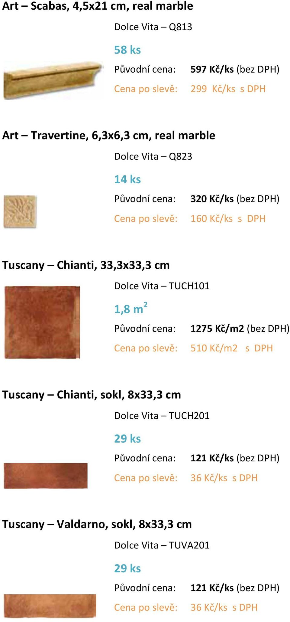 TUCH101 1,8 m 2 1275 Kč/m2 (bez DPH) 510 Kč/m2 s DPH Tuscany Chianti, sokl, 8x33,3 cm Dolce Vita TUCH201 29 ks 121