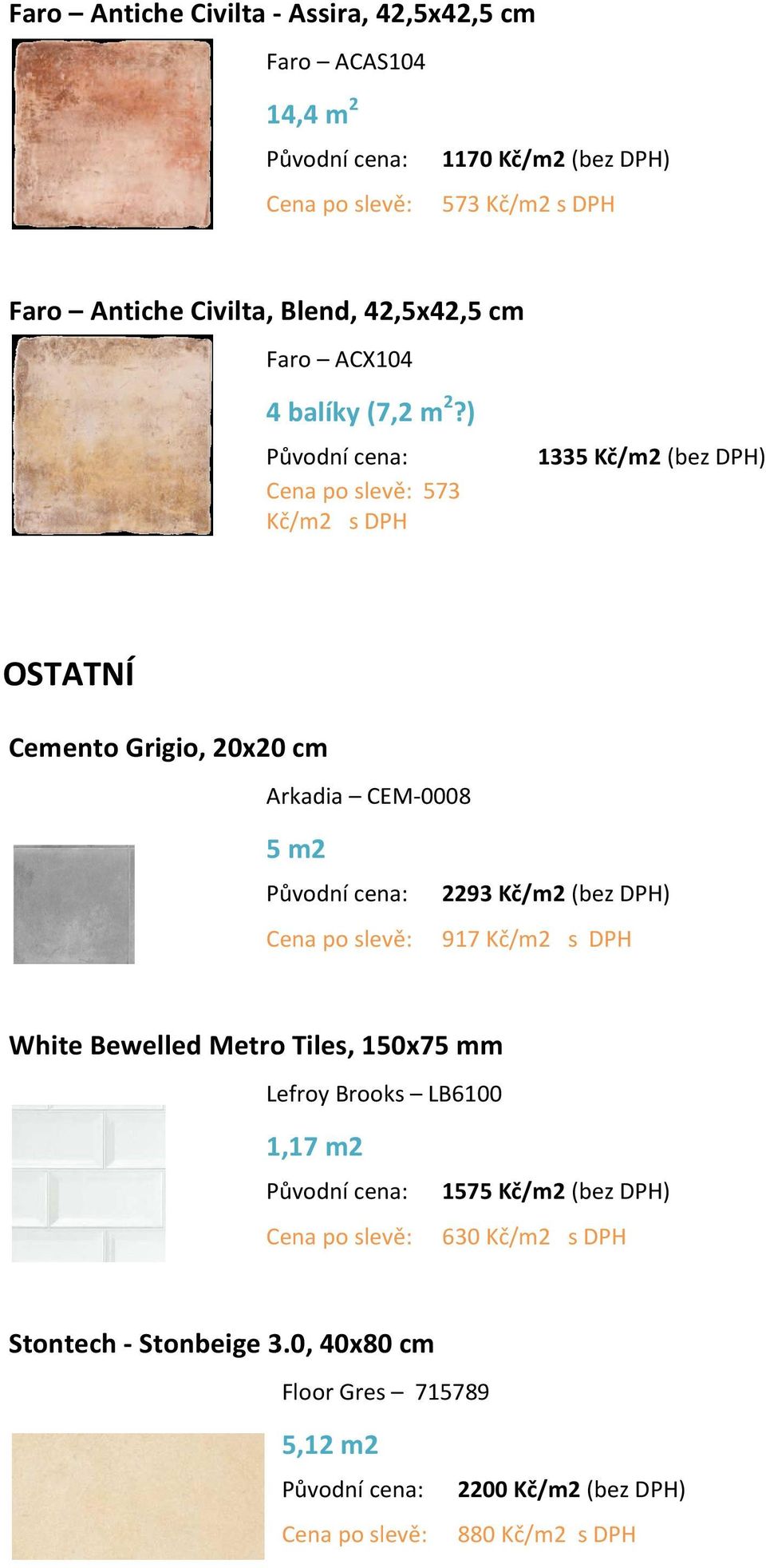 ) 573 Kč/m2 s DPH 1335 Kč/m2 (bez DPH) OSTATNÍ Cemento Grigio, 20x20 cm Arkadia CEM-0008 5 m2 2293 Kč/m2 (bez DPH) 917 Kč/m2 s