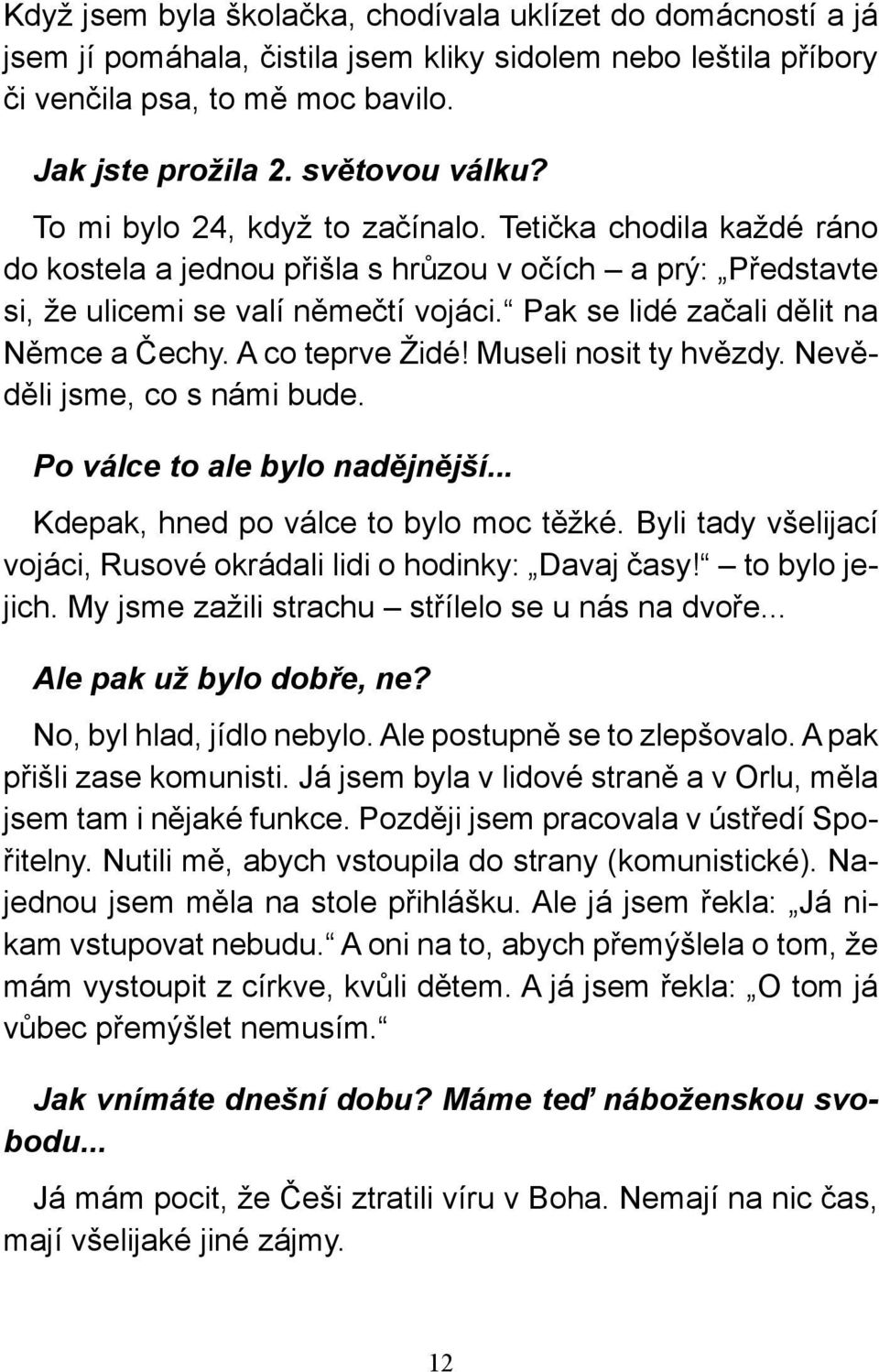 Pak se lidé začali dělit na Němce a Čechy. A co teprve Židé! Museli nosit ty hvězdy. Nevěděli jsme, co s námi bude. Po válce to ale bylo nadějnější... Kdepak, hned po válce to bylo moc těžké.