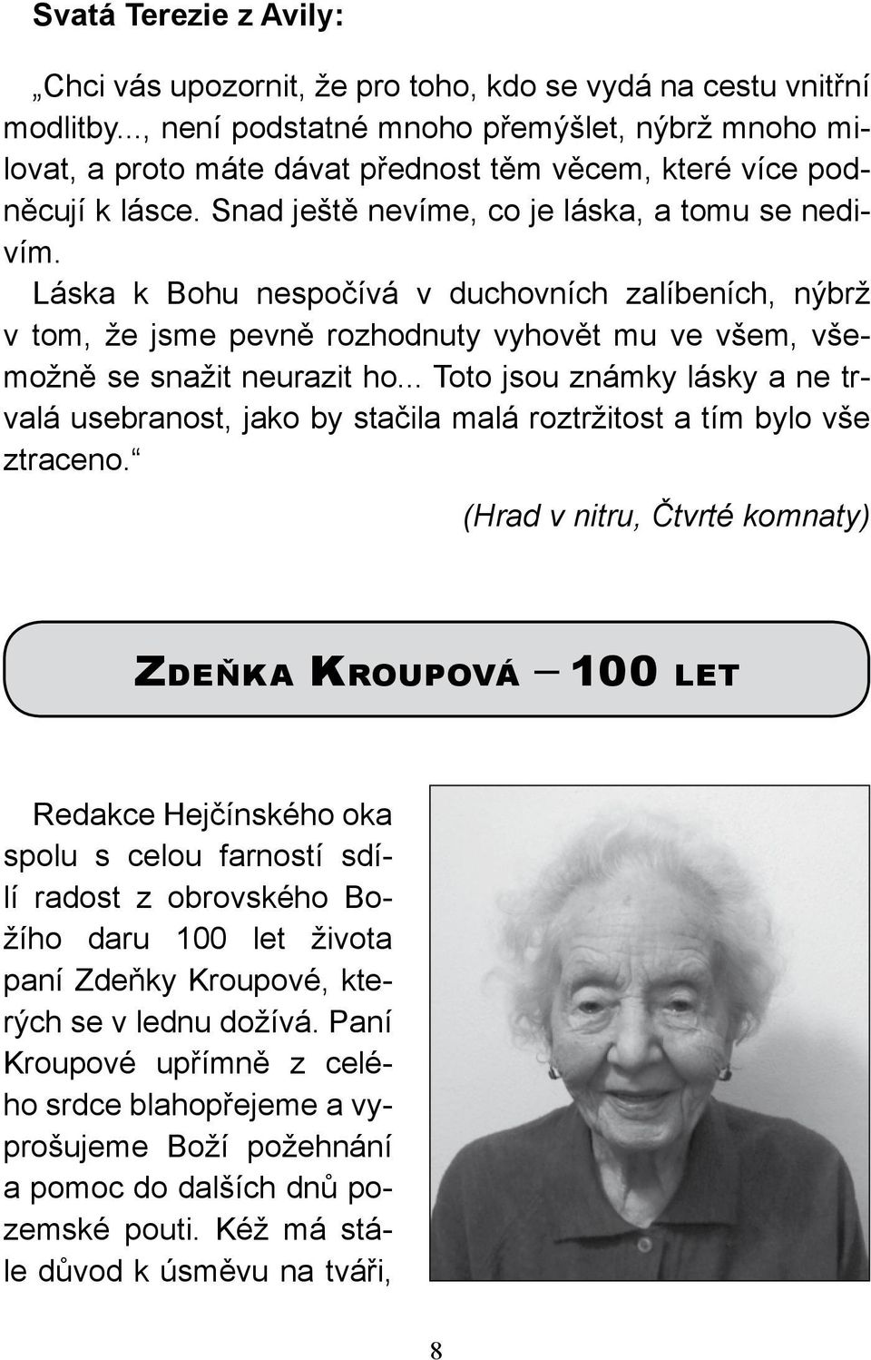 Láska k Bohu nespočívá v duchovních zalíbeních, nýbrž v tom, že jsme pevně rozhodnuty vyhovět mu ve všem, všemožně se snažit neurazit ho.