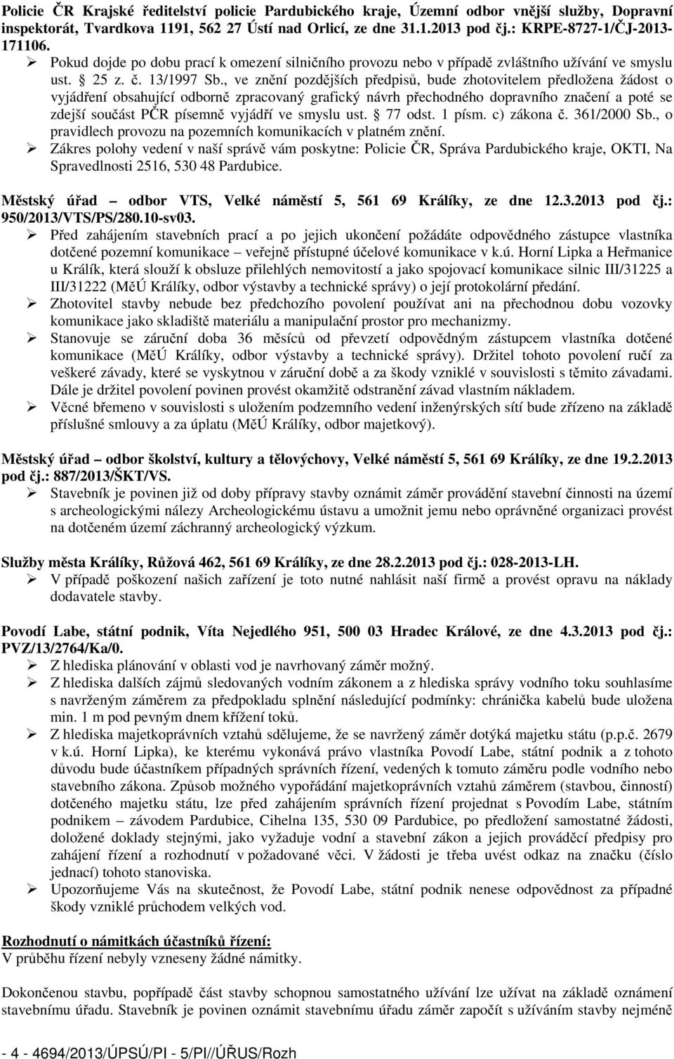 , ve znění pozdějších předpisů, bude zhotovitelem předložena žádost o vyjádření obsahující odborně zpracovaný grafický návrh přechodného dopravního značení a poté se zdejší součást PČR písemně