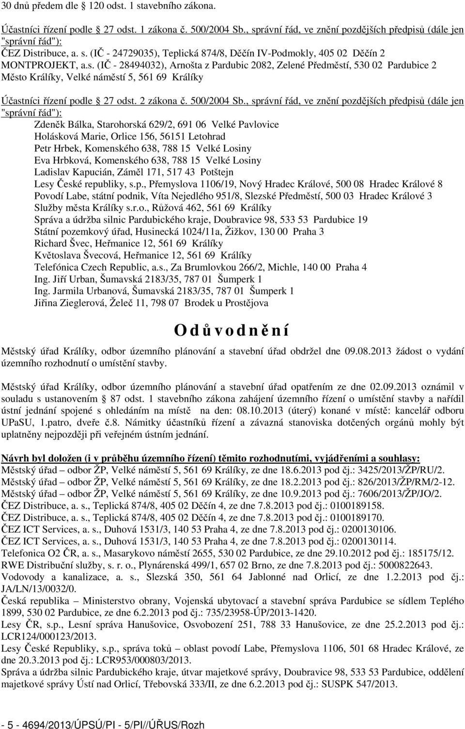 , správní řád, ve znění pozdějších předpisů (dále jen "správní řád"): Zdeněk Bálka, Starohorská 629/2, 691 06 Velké Pavlovice Holásková Marie, Orlice 156, 56151 Letohrad Petr Hrbek, Komenského 638,