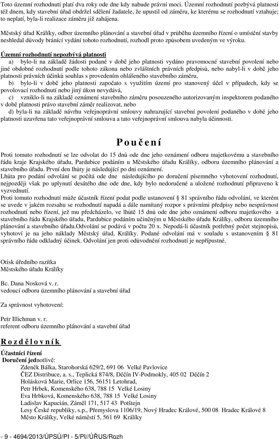 Městský úřad Králíky, odbor územního plánování a stavební úřad v průběhu územního řízení o umístění stavby neshledal důvody bránící vydání tohoto rozhodnutí, rozhodl proto způsobem uvedeným ve výroku.