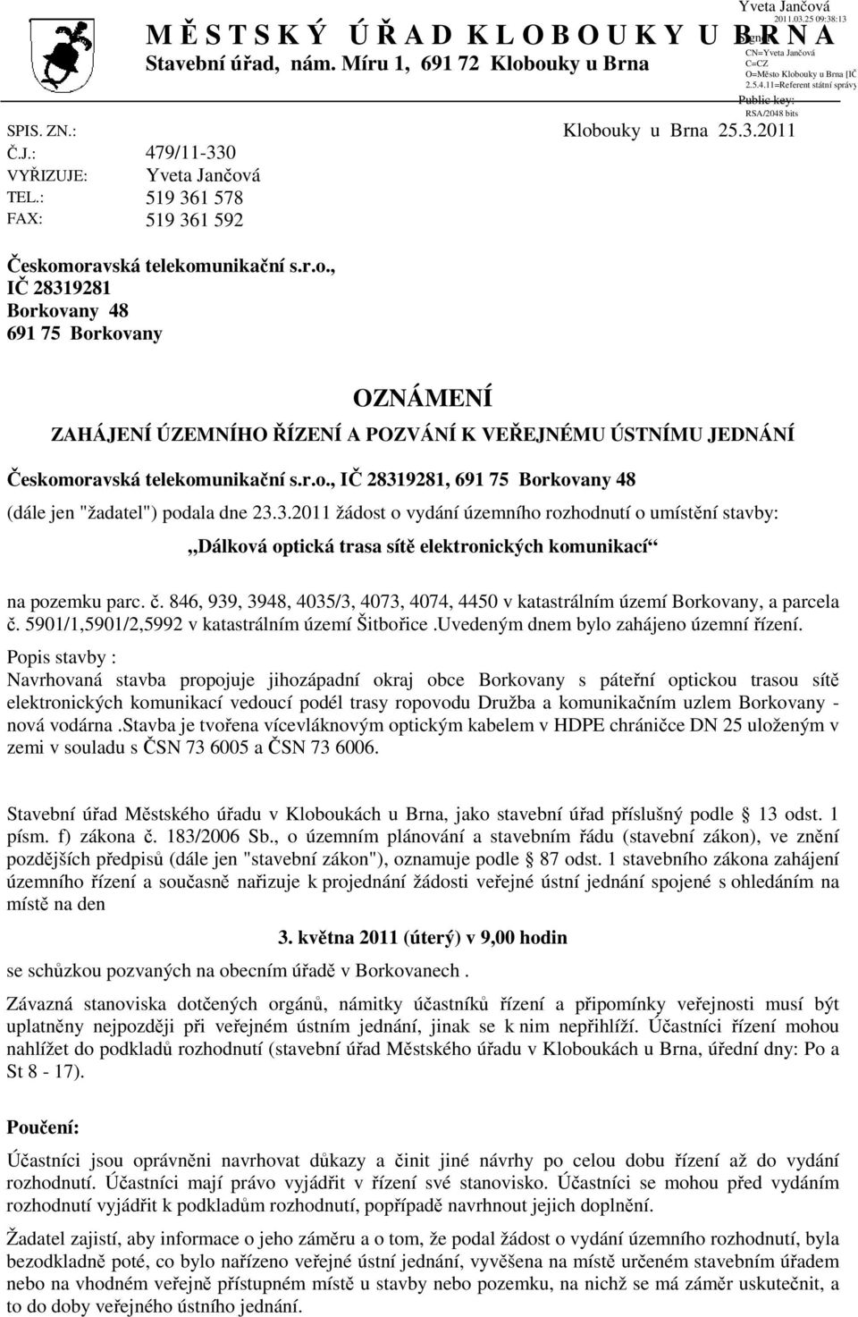 r.o., IČ 28319281, 691 75 Borkovany 48 (dále jen "žadatel") podala dne 23.3.2011 žádost o vydání územního rozhodnutí o umístění stavby: Dálková optická trasa sítě elektronických komunikací na pozemku parc.