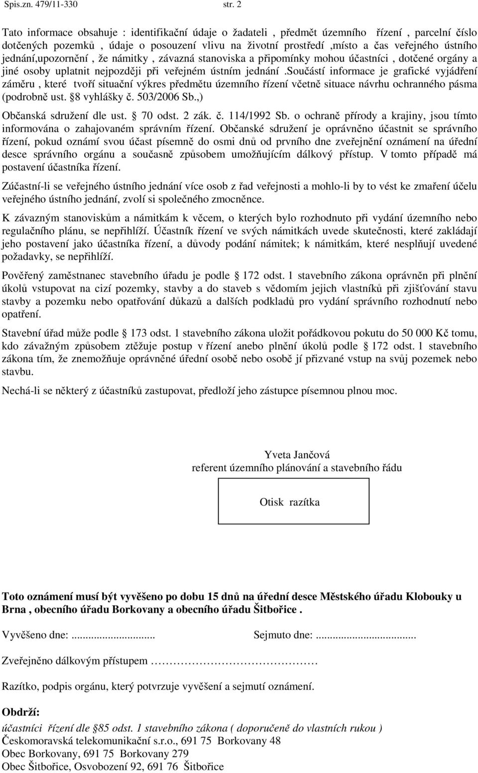 jednání,upozornění, že námitky, závazná stanoviska a připomínky mohou účastníci, dotčené orgány a jiné osoby uplatnit nejpozději při veřejném ústním jednání.