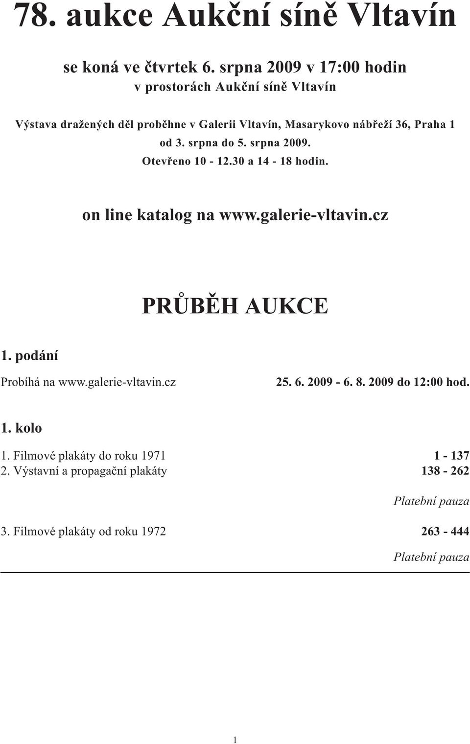 1 od 3. srpna do 5. srpna 2009. Otevřeno 10-12.30 a 14-18 hodin. on line katalog na www.galerie-vltavin.cz PRŮBĚH AUKCE 1.