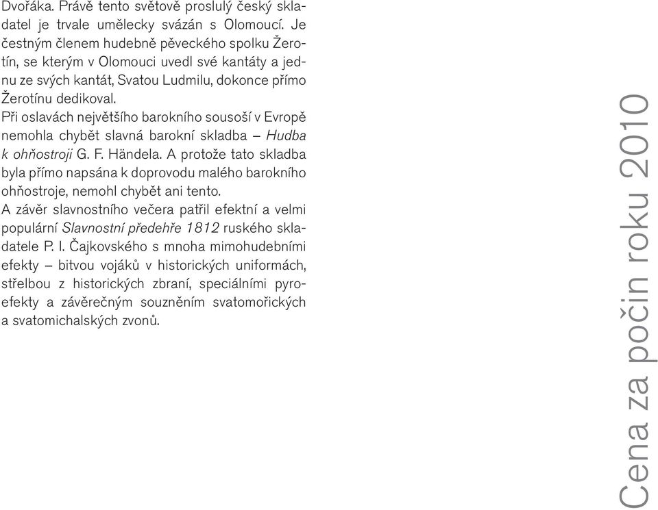 Při oslavách největšího barokního sousoší v Evropě nemohla chybět slavná barokní skladba Hudba k ohňostroji G. F. Händela.