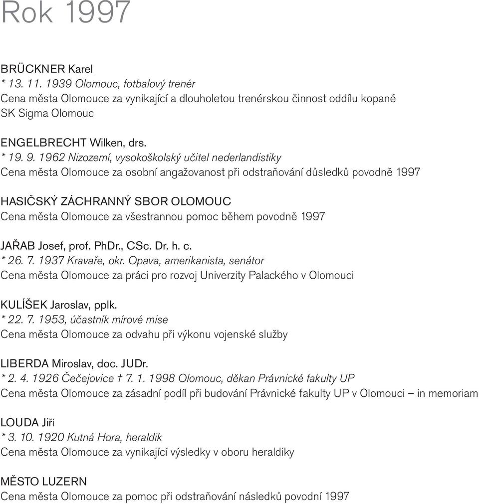 všestrannou pomoc během povodně 1997 JAŘAB Josef, prof. PhDr., CSc. Dr. h. c. * 26. 7. 1937 Kravaře, okr.