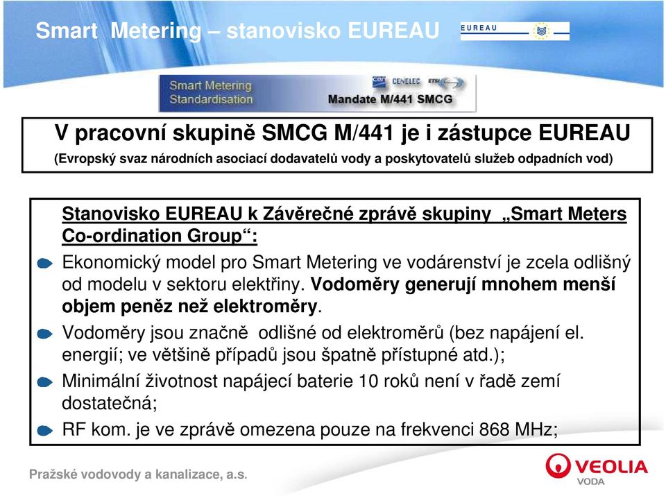 od modelu v sektoru elektřiny. Vodoměry generují mnohem menší objem peněz než elektroměry. Vodoměry jsou značně odlišné od elektroměrů (bez napájení el.