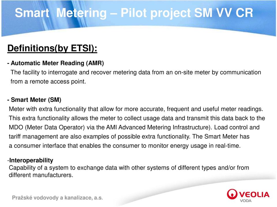 This extra functionality allows the meter to collect usage data and transmit this data back to the MDO (Meter Data Operator) via the AMI Advanced Metering Infrastructure).