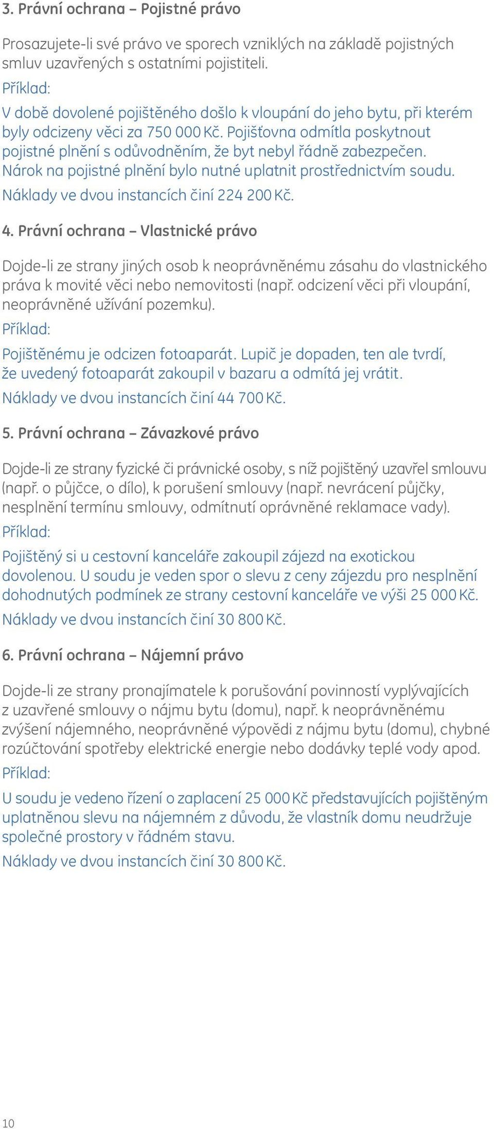 Pojišťovna odmítla poskytnout pojistné plnění s odůvodněním, že byt nebyl řádně zabezpečen. Nárok na pojistné plnění bylo nutné uplatnit prostřednictvím soudu.