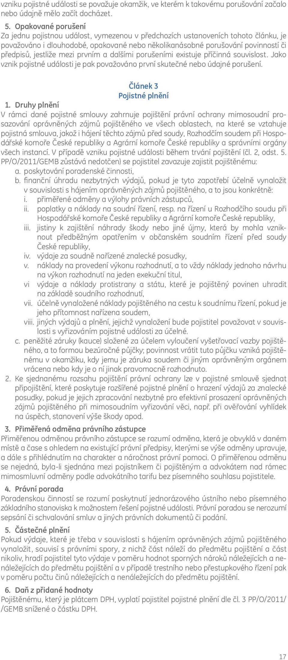 jestliže mezi prvním a dalšími porušeními existuje příčinná souvislost. Jako vznik pojistné události je pak považováno první skutečné nebo údajné porušení. Článek 3 Pojistné plnění 1.