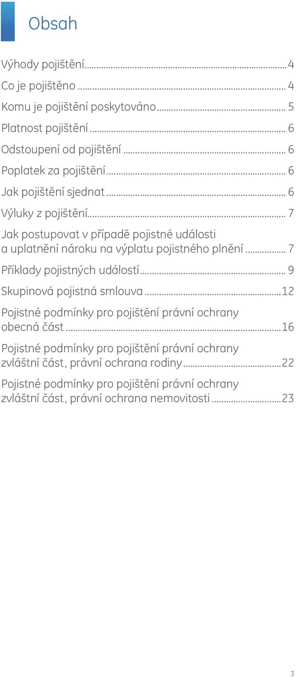 .. 7 Příklady pojistných událostí... 9 Skupinová pojistná smlouva...12 Pojistné podmínky pro pojištění právní ochrany obecná část.