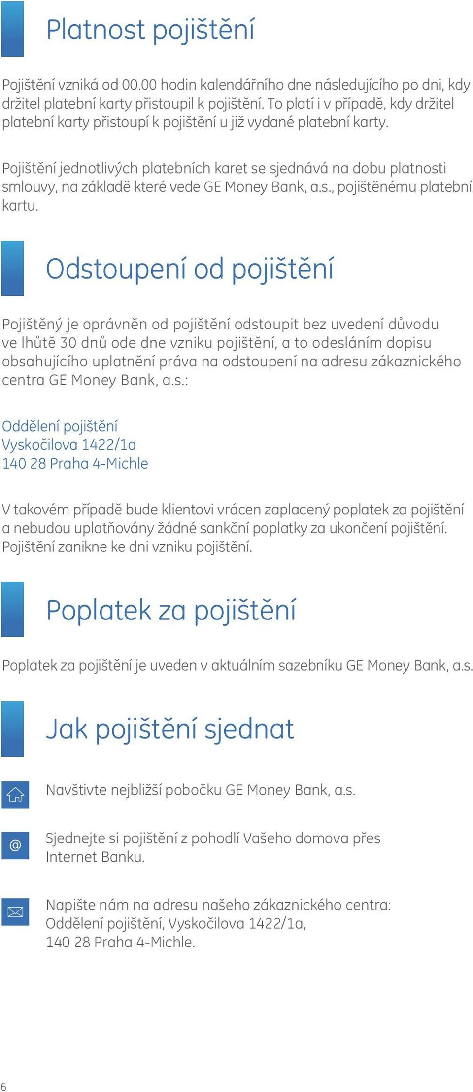 Pojištění jednotlivých platebních karet se sjednává na dobu platnosti smlouvy, na základě které vede GE Money Bank, a.s., pojištěnému platební kartu.