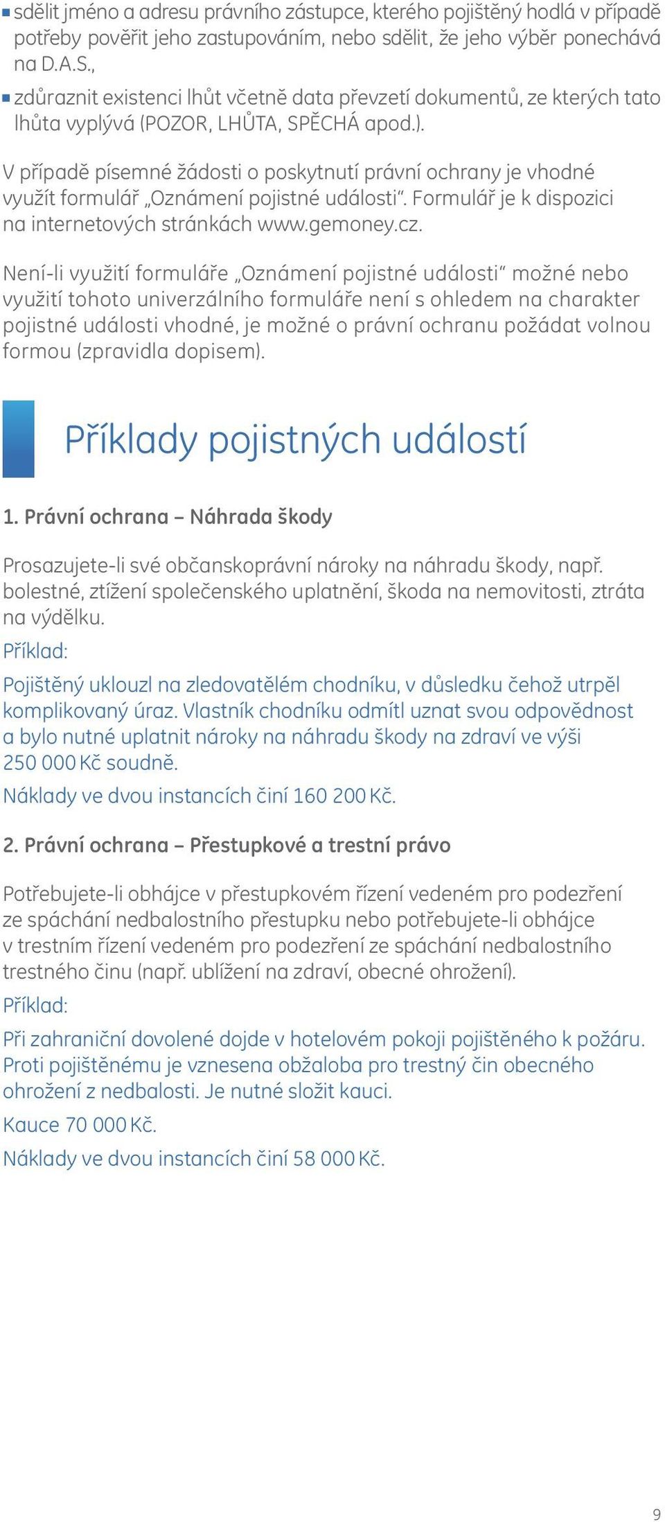 V případě písemné žádosti o poskytnutí právní ochrany je vhodné využít formulář Oznámení pojistné události. Formulář je k dispozici na internetových stránkách www.gemoney.cz.