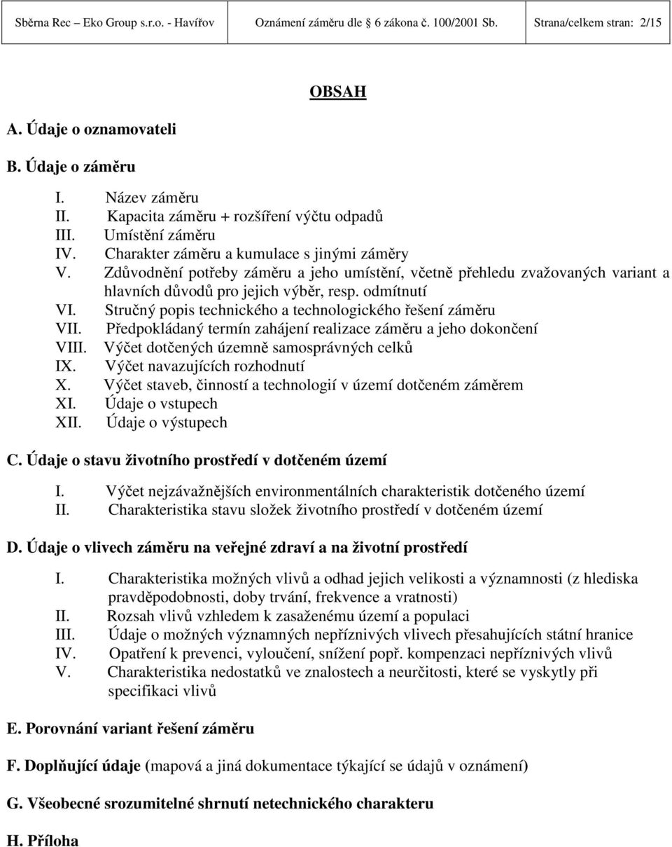 Zdůvodnění potřeby záměru a jeho umístění, včetně přehledu zvažovaných variant a hlavních důvodů pro jejich výběr, resp. odmítnutí VI. Stručný popis technického a technologického řešení záměru VII.