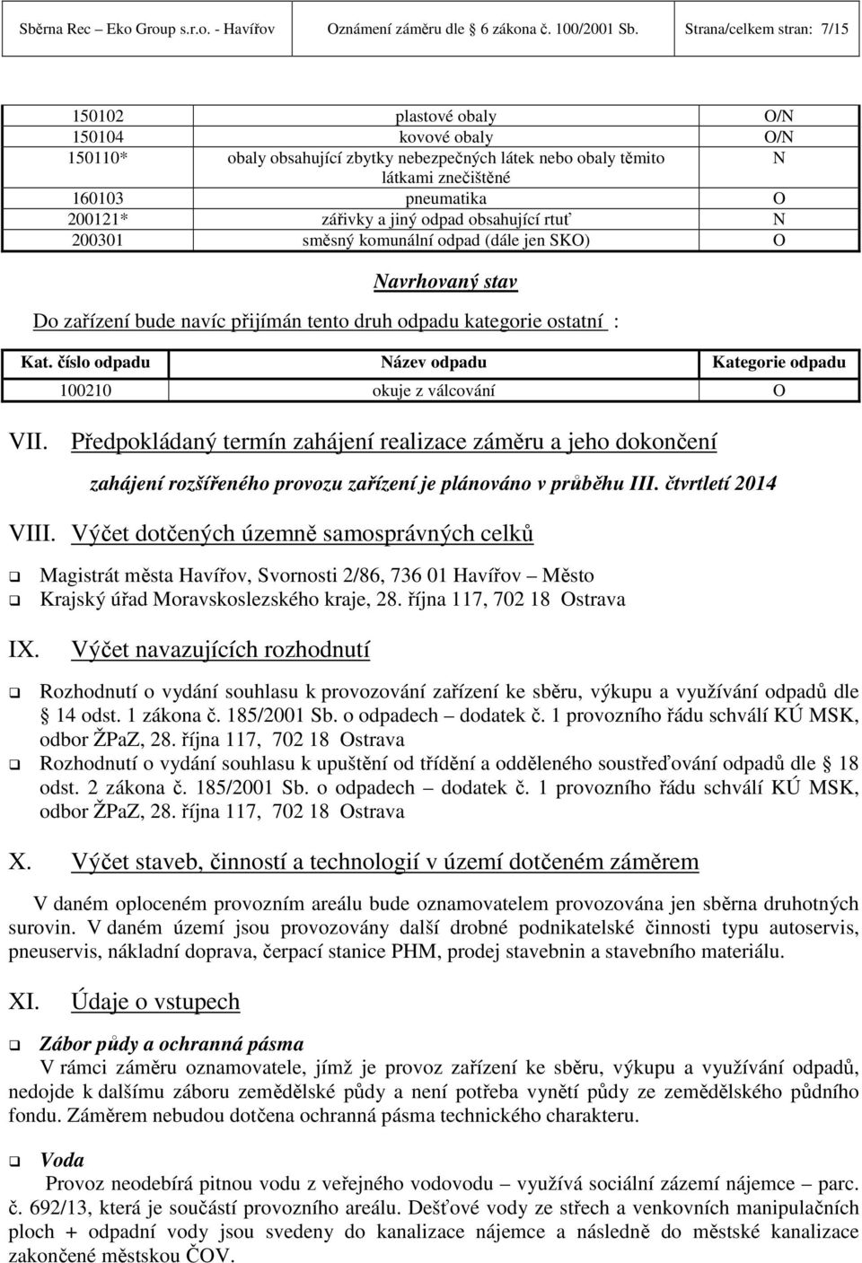 jiný odpad obsahující rtuť N 200301 směsný komunální odpad (dále jen SK) Navrhovaný stav Do zařízení bude navíc přijímán tento druh odpadu kategorie ostatní : 100210 okuje z válcování VII.