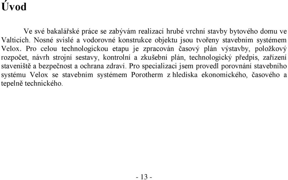 Pro celou technologickou etapu je zpracován časový plán výstavby, položkový rozpočet, návrh strojní sestavy, kontrolní a zkušební plán,