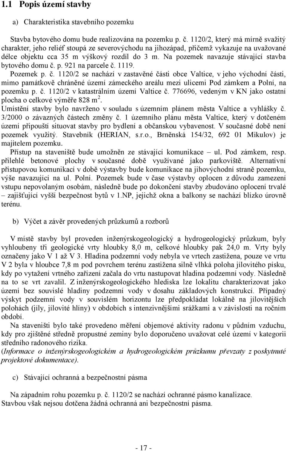 Na pozemek navazuje stávající stavba bytového domu č.