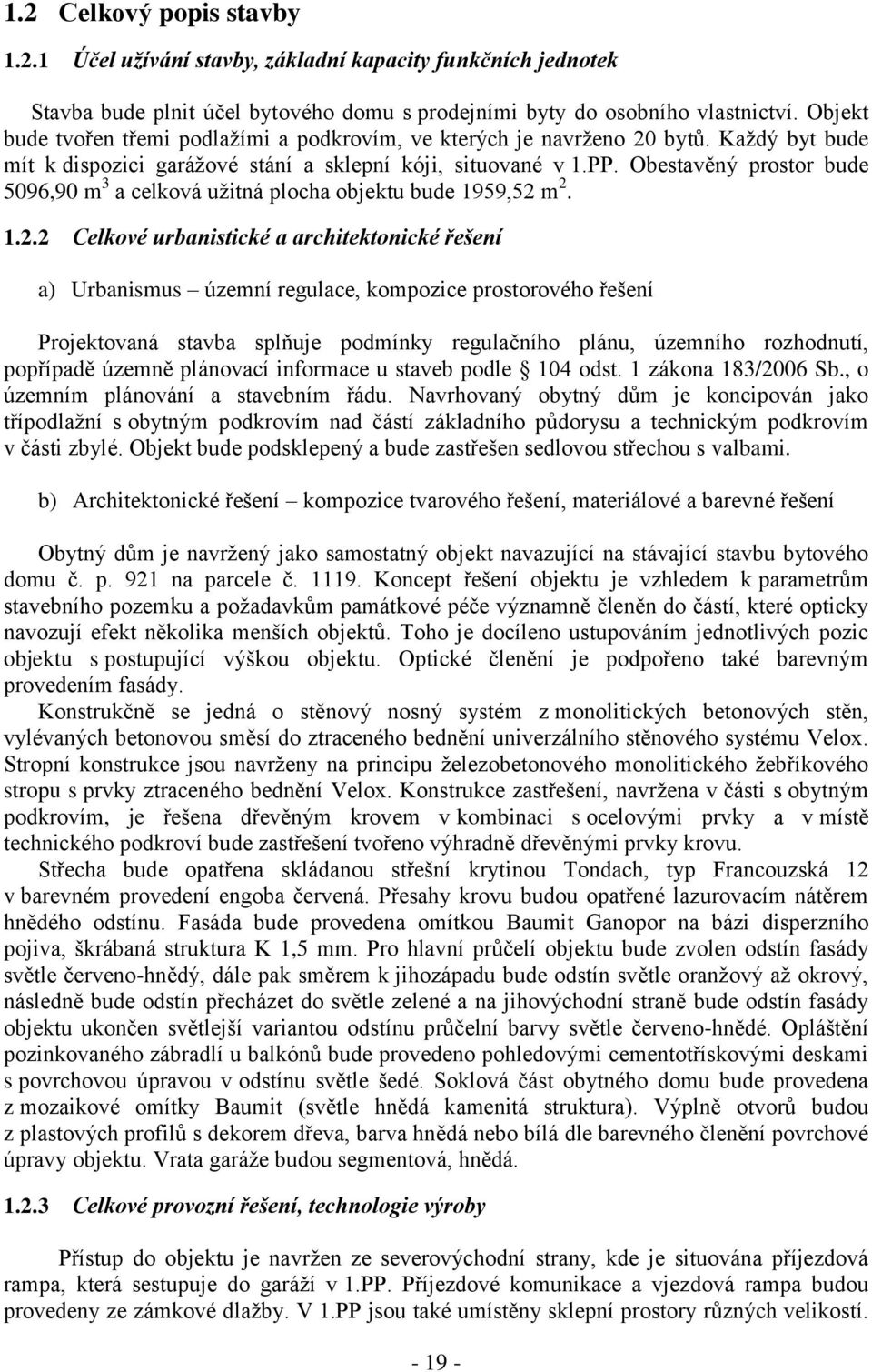 Obestavěný prostor bude 5096,90 m 3 a celková užitná plocha objektu bude 1959,52 