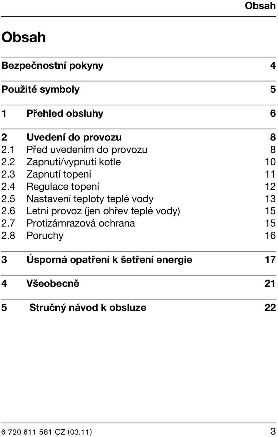 4 Regulace topení 12 2.5 Nastavení teploty teplé vody 13 2.6 Letní provoz (jen ohřev teplé vody) 15 2.