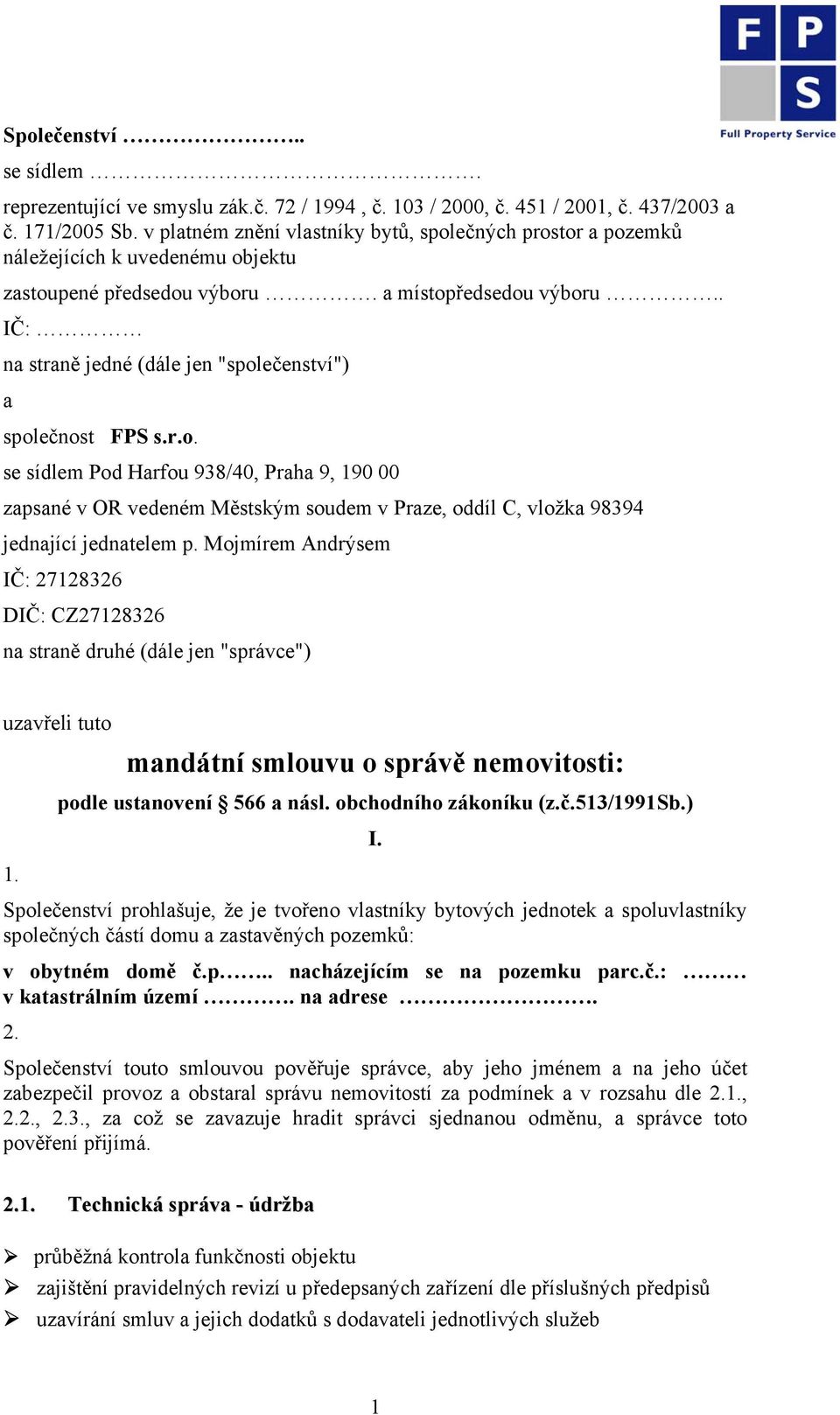 . IČ: na straně jedné (dále jen "společenství") a společnost FPS s.r.o. se sídlem Pod Harfou 938/40, Praha 9, 190 00 zapsané v OR vedeném Městským soudem v Praze, oddíl C, vložka 98394 jednající jednatelem p.