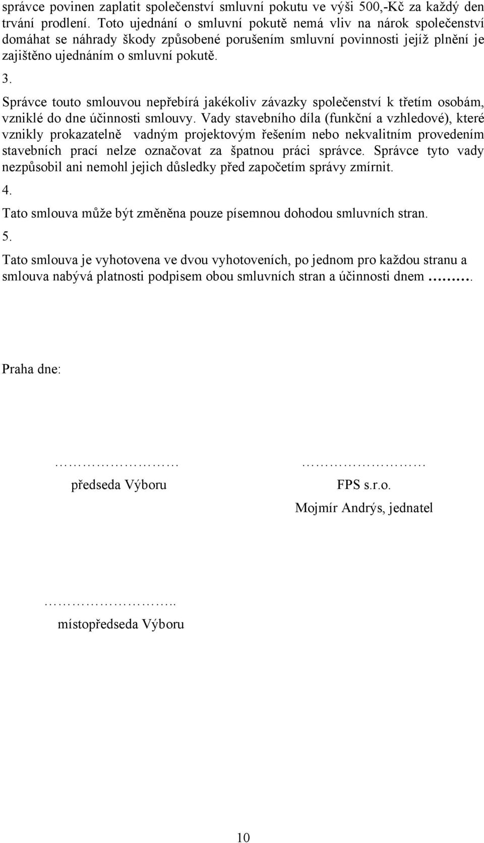 Správce touto smlouvou nepřebírá jakékoliv závazky společenství k třetím osobám, vzniklé do dne účinnosti smlouvy.