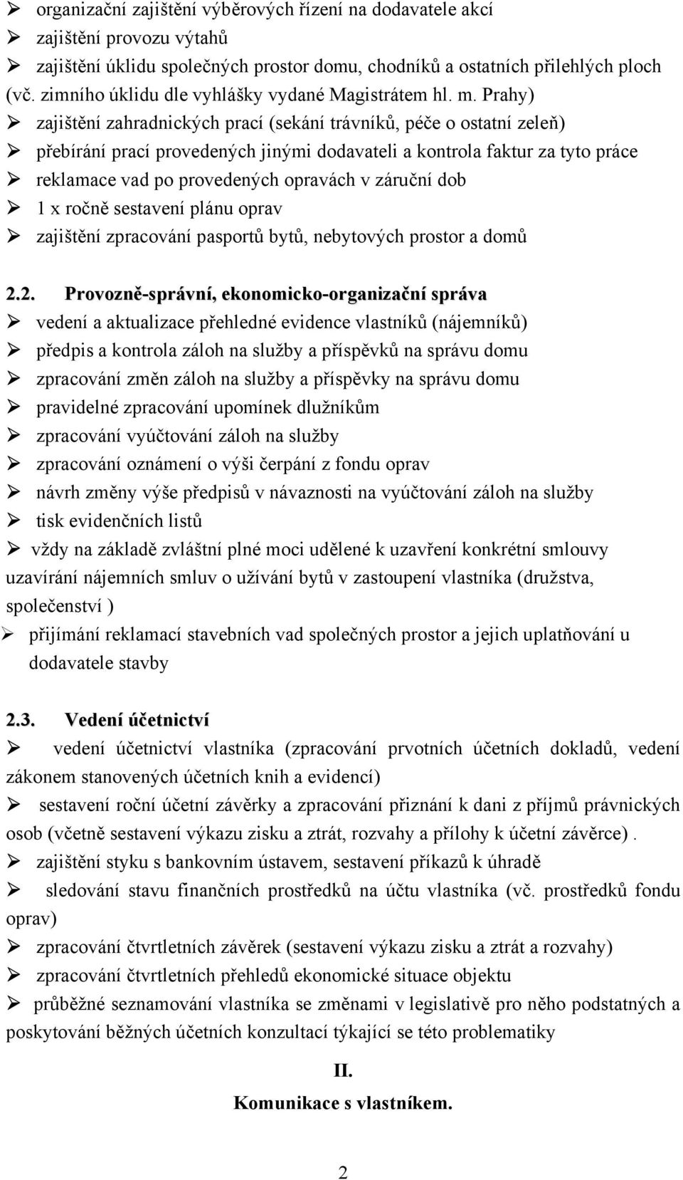 Prahy) zajištění zahradnických prací (sekání trávníků, péče o ostatní zeleň) přebírání prací provedených jinými dodavateli a kontrola faktur za tyto práce reklamace vad po provedených opravách v