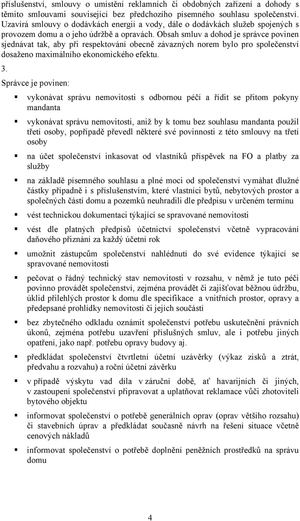 Obsah smluv a dohod je správce povinen sjednávat tak, aby při respektování obecně závazných norem bylo pro společenství dosaženo maximálního ekonomického efektu.