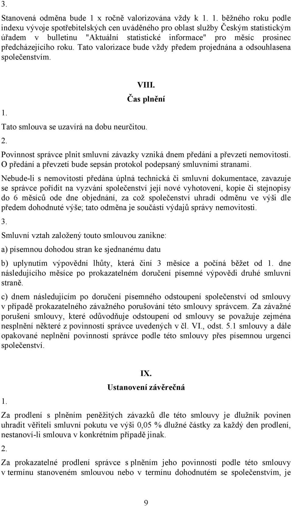 Povinnost správce plnit smluvní závazky vzniká dnem předání a převzetí nemovitosti. O předání a převzetí bude sepsán protokol podepsaný smluvními stranami.