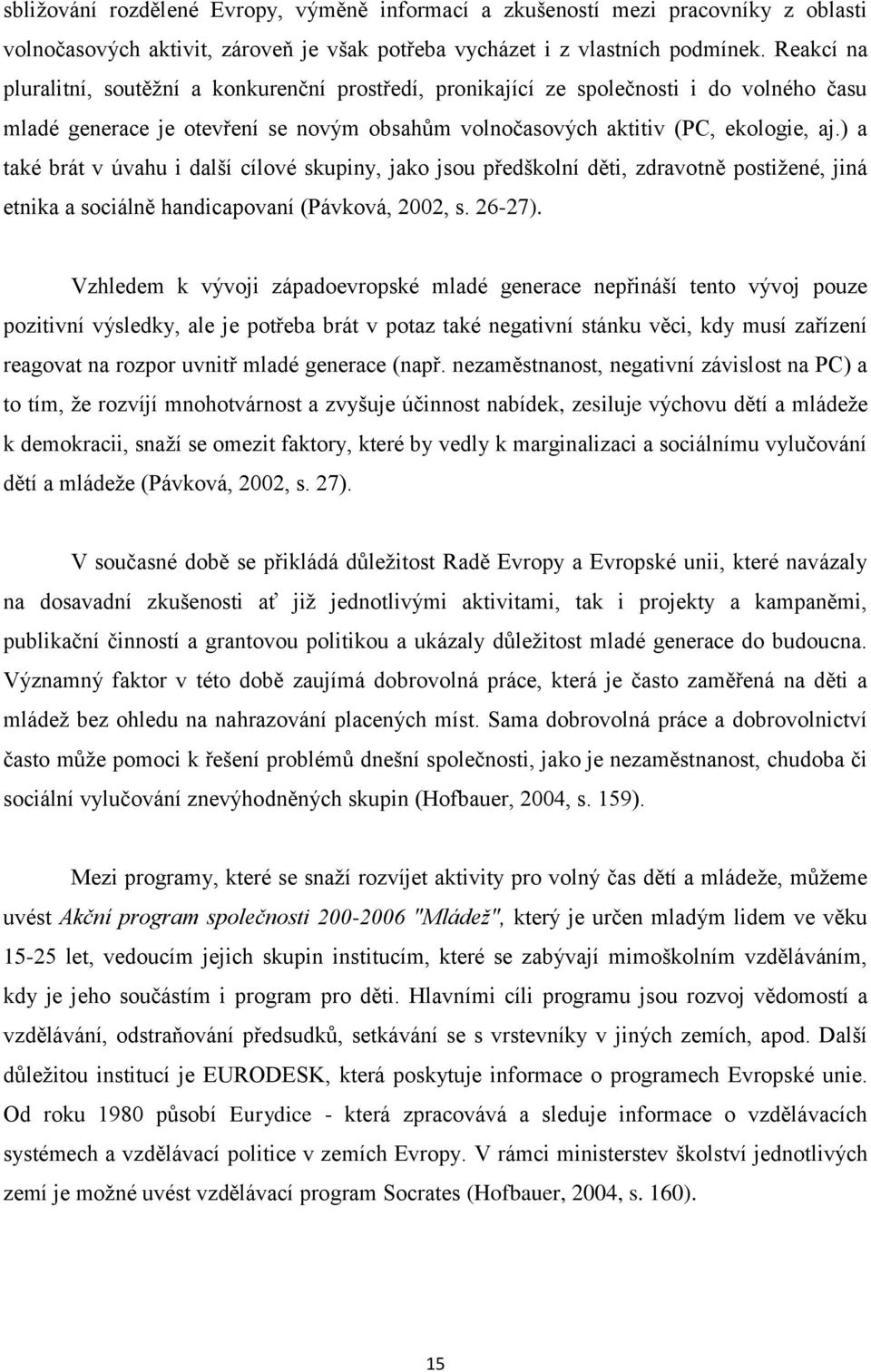 ) a také brát v úvahu i další cílové skupiny, jako jsou předškolní děti, zdravotně postižené, jiná etnika a sociálně handicapovaní (Pávková, 2002, s. 26-27).