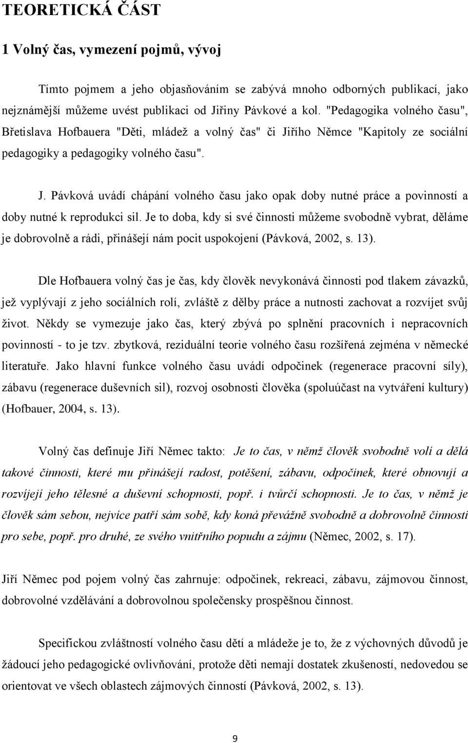 Je to doba, kdy si své činnosti můžeme svobodně vybrat, děláme je dobrovolně a rádi, přinášejí nám pocit uspokojení (Pávková, 2002, s. 13).