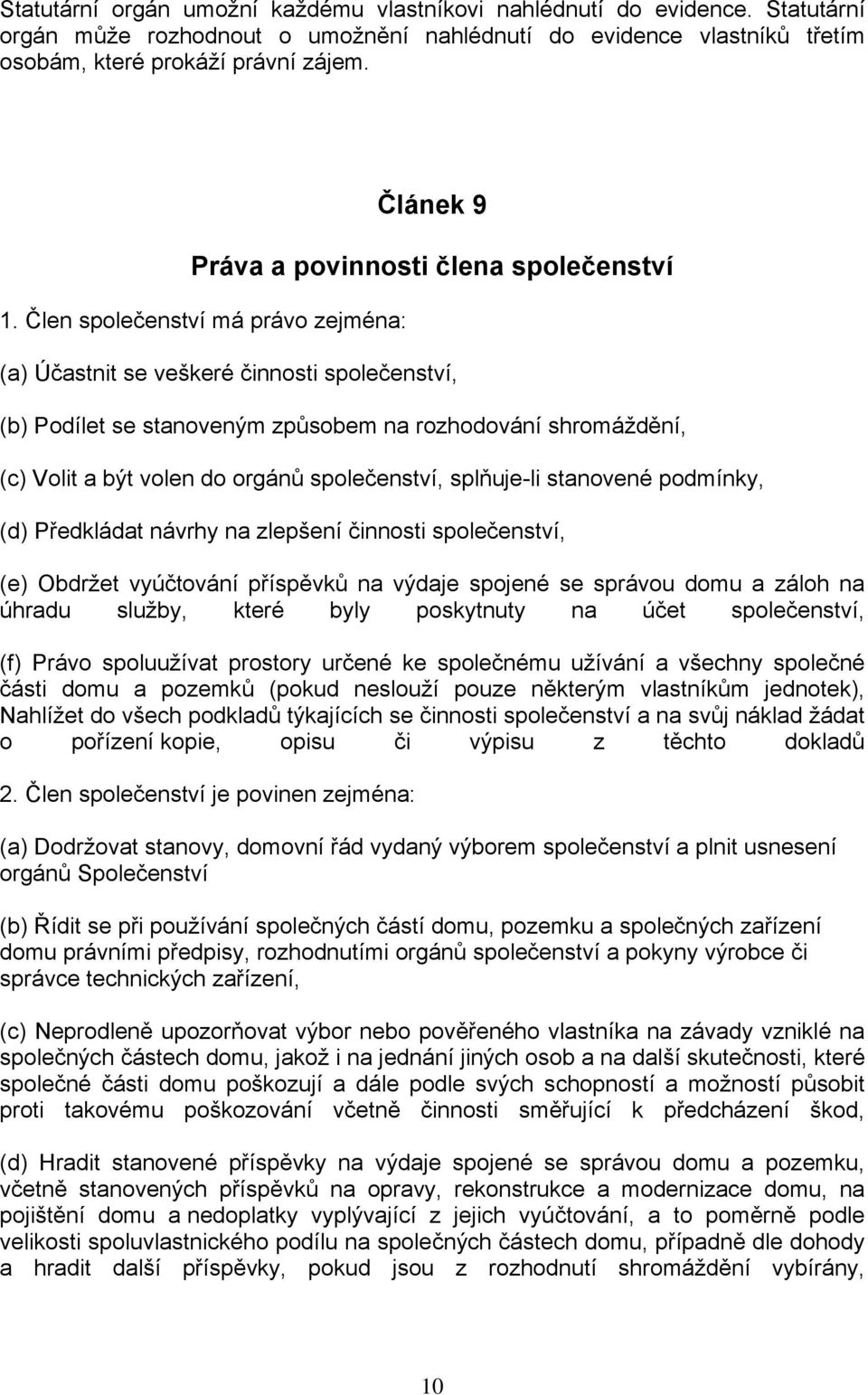 Člen společenství má právo zejména: (a) Účastnit se veškeré činnosti společenství, (b) Podílet se stanoveným způsobem na rozhodování shromáždění, (c) Volit a být volen do orgánů společenství,