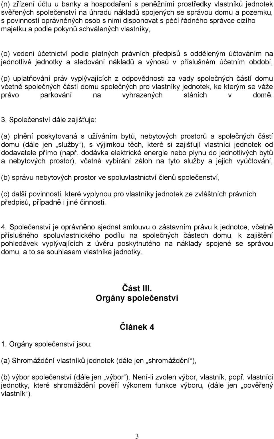 nákladů a výnosů v příslušném účetním období, (p) uplatňování práv vyplývajících z odpovědnosti za vady společných částí domu včetně společných částí domu společných pro vlastníky jednotek, ke kterým