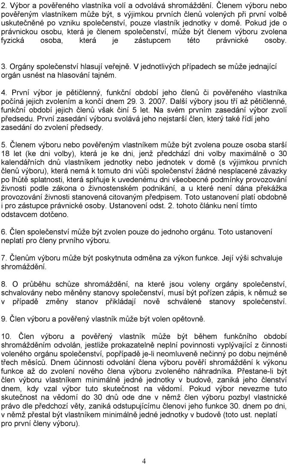 Pokud jde o právnickou osobu, která je členem společenství, může být členem výboru zvolena fyzická osoba, která je zástupcem této právnické osoby. 3. Orgány společenství hlasují veřejně.