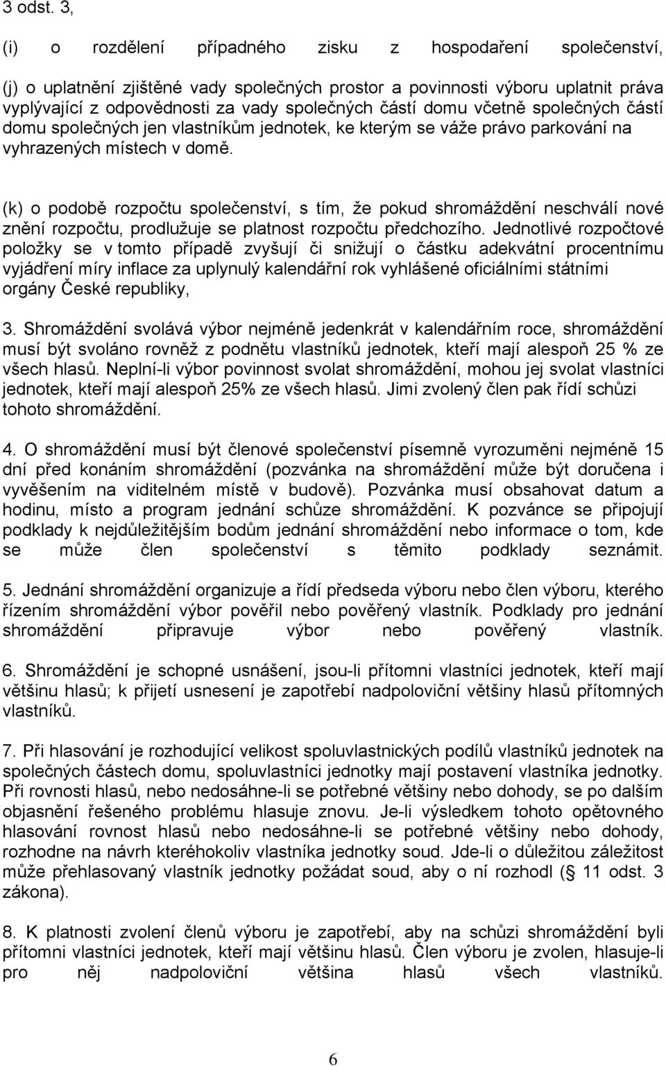 domu včetně společných částí domu společných jen vlastníkům jednotek, ke kterým se váže právo parkování na vyhrazených místech v domě.