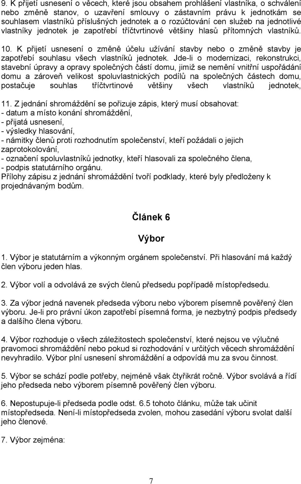 K přijetí usnesení o změně účelu užívání stavby nebo o změně stavby je zapotřebí souhlasu všech vlastníků jednotek.