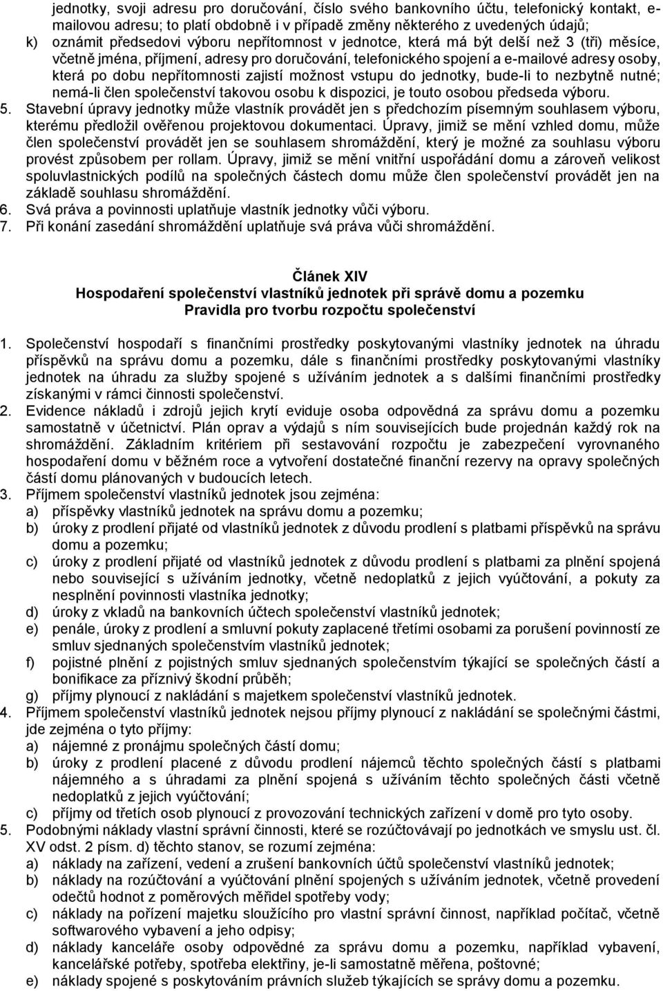 zajistí možnost vstupu do jednotky, bude-li to nezbytně nutné; nemá-li člen společenství takovou osobu k dispozici, je touto osobou předseda výboru. 5.