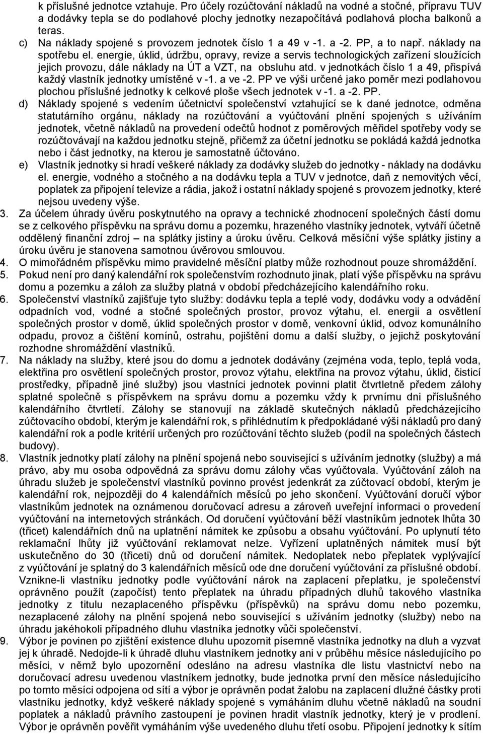 energie, úklid, údržbu, opravy, revize a servis technologických zařízení sloužících jejich provozu, dále náklady na ÚT a VZT, na obsluhu atd.