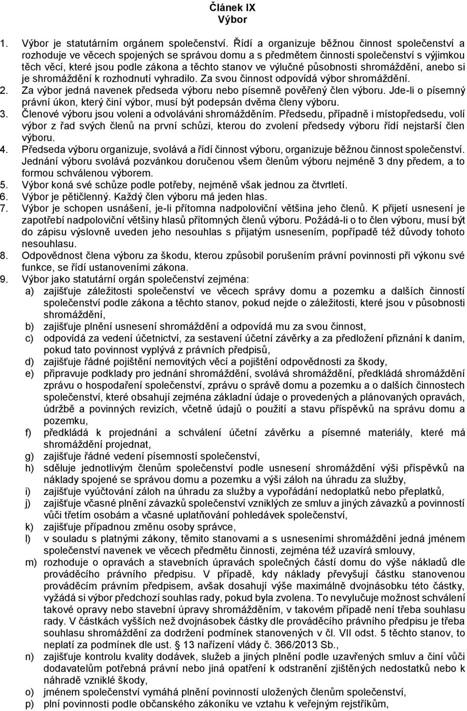 výlučné působnosti shromáždění, anebo si je shromáždění k rozhodnutí vyhradilo. Za svou činnost odpovídá výbor shromáždění. 2. Za výbor jedná navenek předseda výboru nebo písemně pověřený člen výboru.