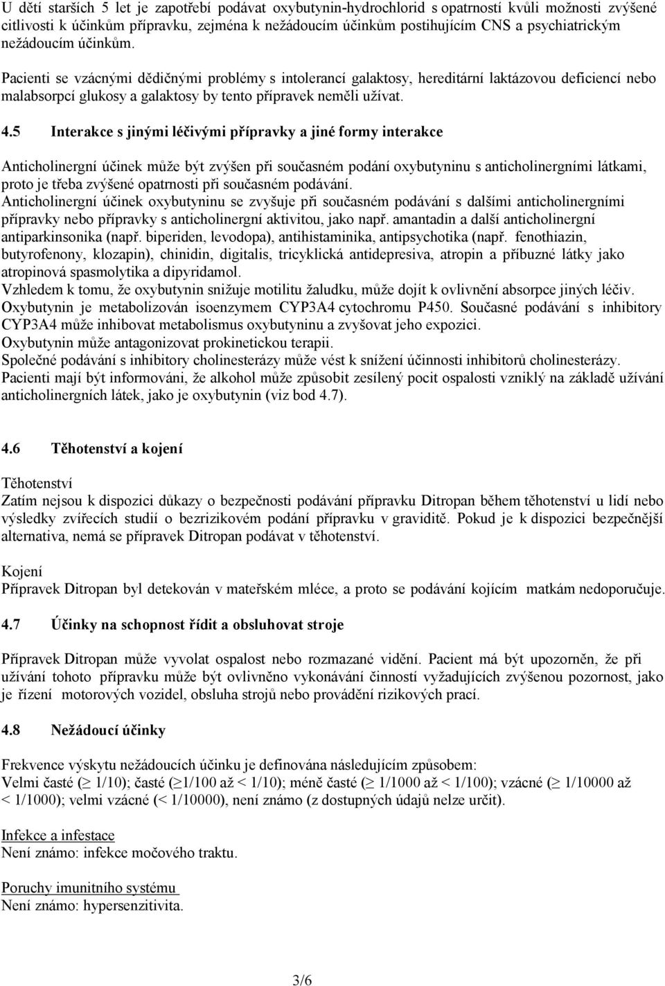 5 Interakce s jinými léčivými přípravky a jiné formy interakce Anticholinergní účinek může být zvýšen při současném podání oxybutyninu s anticholinergními látkami, proto je třeba zvýšené opatrnosti