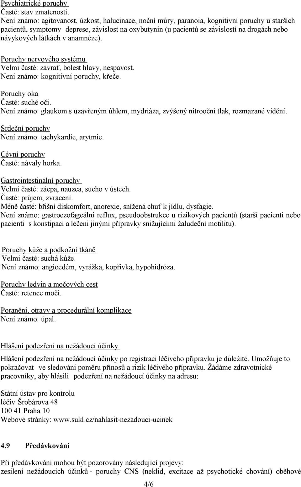 návykových látkách v anamnéze). Poruchy nervového syst ému Velmi časté: závrať, bolest hlavy, nespavost. Není známo: kognitivní poruchy, křeče. Poruchy oka Časté: suché oči.