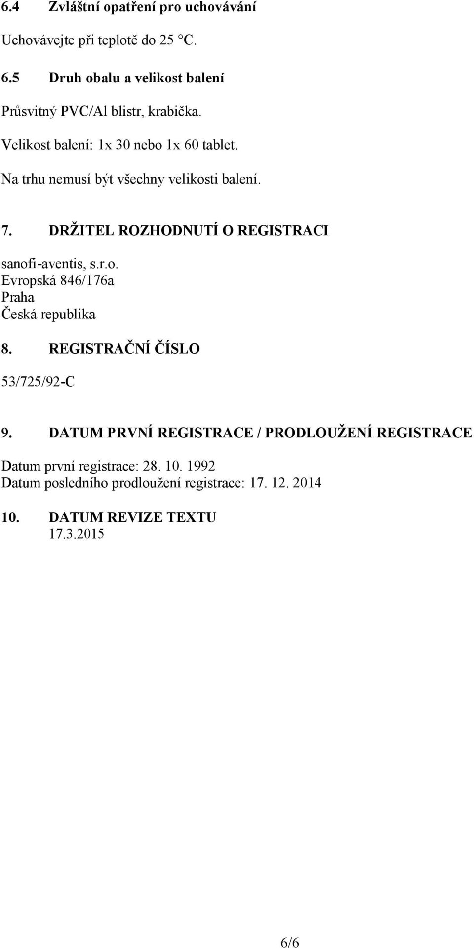 Na trhu nemusí být všechny velikosti balení. 7. DRŽITEL ROZHODNUTÍ O REGISTRACI sanofi-aventis, s.r.o. Evropská 846/176a Praha Česká republika 8.